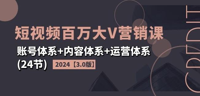2024短视频百万大V营销课【3.0版】账号体系+内容体系+运营体系(24节)-HEIXMI（中国站）