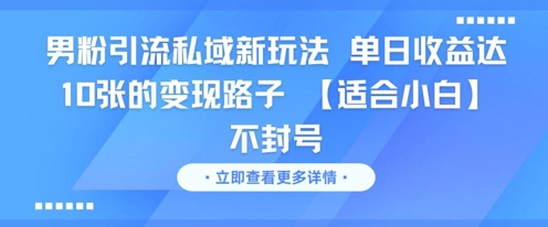 男粉引流私域新玩法，单日收益达10张的变现路子 【适合小白】不封号 - HEIXMI（中国站）-HEIXMI（中国站）