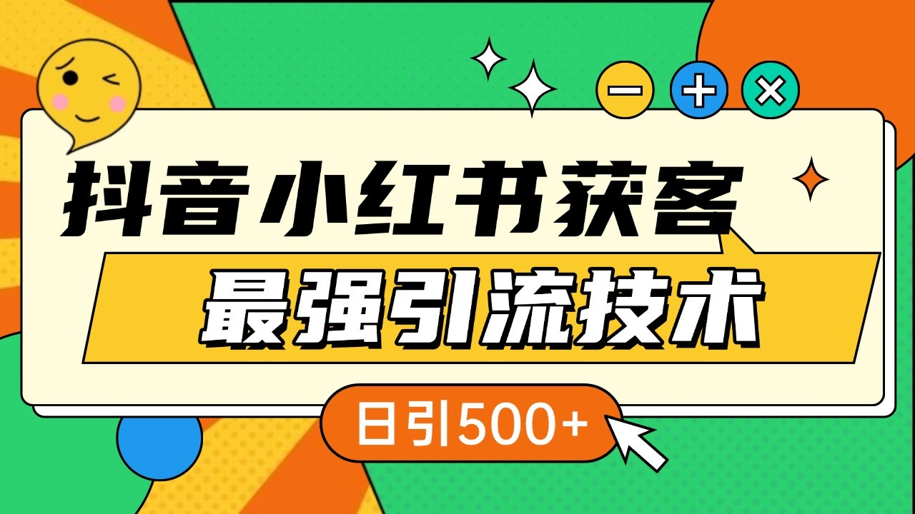 抖音小红书获客最强引流技术揭秘，吃透一点 日引500+ 全行业通用-HEIXMI（中国站）