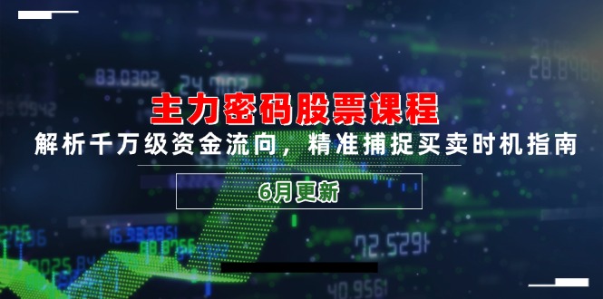 主力密码股票课程，解析千万级资金流向，精准捕捉买卖时机指南(6月更新 - HEIXMI（中国站）-HEIXMI（中国站）