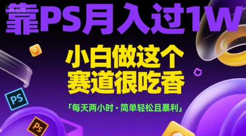 靠PS月入过1W，小白做这个赛道很吃香，每天两小时，简单轻松且暴利【揭秘】-HEIXMI（中国站）