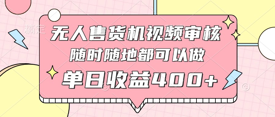 无人售货机视频审核，十秒钟一单，有手机就行，随时随地可做单日收益400+-HEIXMI（中国站）