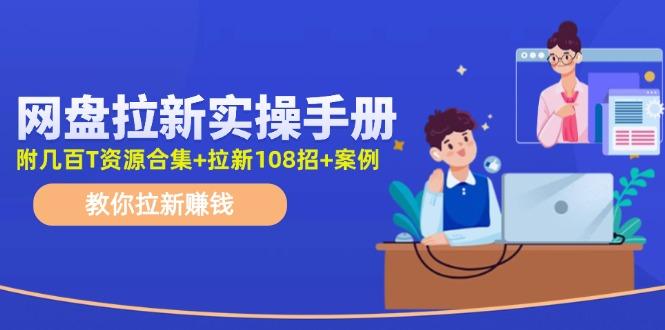 网盘拉新实操手册：教你拉新赚钱(附几百T资源合集+拉新108招+案例-HEIXMI（中国站）