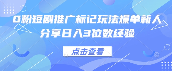 0粉短剧推广标记玩法爆单新人分享日入3位数经验-HEIXMI（中国站）