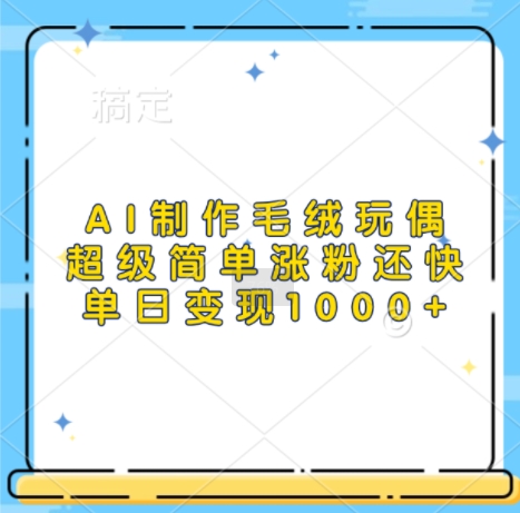 AI制作毛绒玩偶，超级简单涨粉还快，单日变现1k-HEIXMI（中国站）