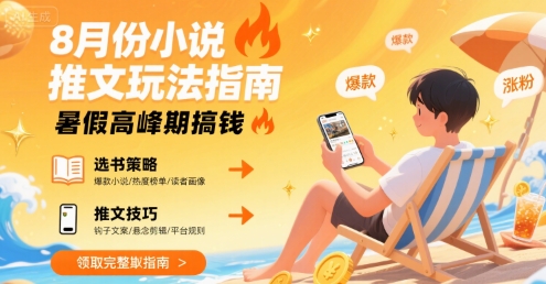 8月份小说推文玩法指南，暑假高峰期搞钱-HEIXMI（中国站）