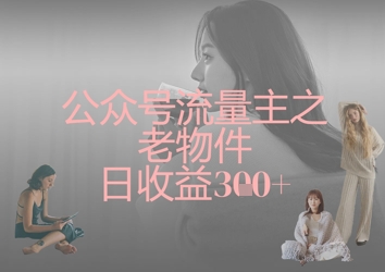 公众号流量主之老物件日收益300+-HEIXMI（中国站）