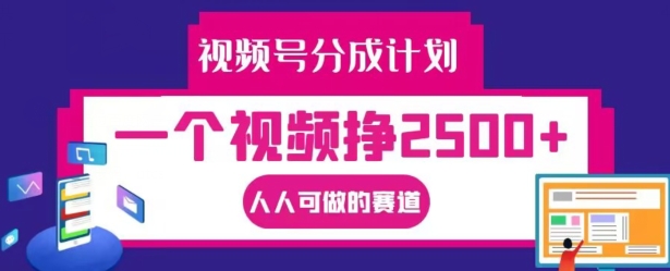 视频号分成计划，一个视频挣2500+，人人可做的赛道【揭秘】-HEIXMI（中国站）