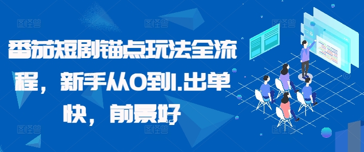 番茄短剧锚点玩法全流程，新手从0到1，出单快，前景好-HEIXMI（中国站）