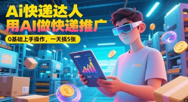 Ai快递达人，用AI做快递推广，0基础上手操作，一天搞5张-HEIXMI（中国站）