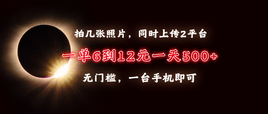 拍几张照片，同时上传2平台，一单6到12元，一天轻松500+，无门槛，一台…-HEIXMI（中国站）