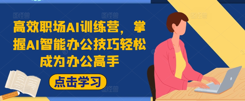 高效职场AI训练营，掌握AI智能办公技巧轻松成为办公高手，提升工作效率!-HEIXMI（中国站）