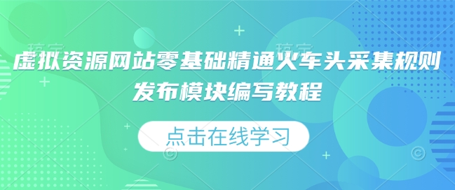 虚拟资源网站零基础精通火车头采集规则发布模块编写教程-HEIXMI（中国站）