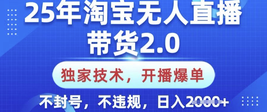 25年淘宝无人直播带货2.0.独家技术，开播爆单，纯小白易上手，不封号，不违规，日入多张【揭秘】-HEIXMI（中国站）