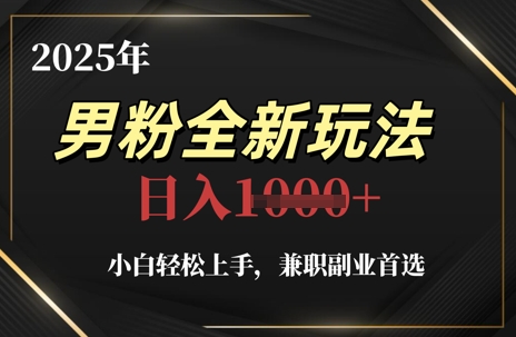2025年男粉全新玩法，小白轻松上手，兼职副业首选，轻轻松松日入1k+ - HEIXMI（中国站）-HEIXMI（中国站）