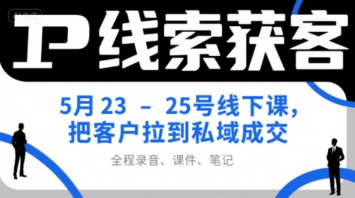 IP线索获客5月23-25号线下课，把客户拉到私域成交(录音+课件+笔记)-HEIXMI（中国站）