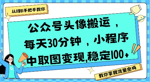 公众号头像搬运，每天30分钟，小程序中取图变现稳定100+-HEIXMI（中国站）