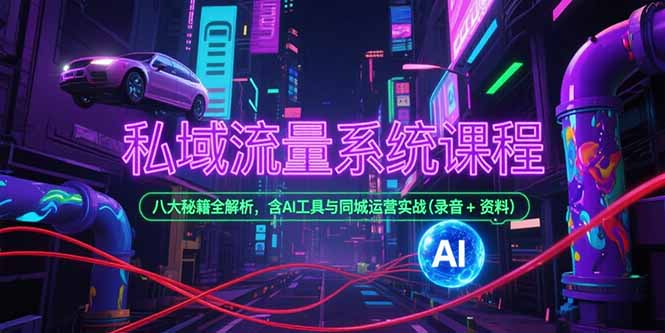 私域流量系统课程，八大秘籍全解析，含AI工具与同城运营实战(录音+资料-HEIXMI（中国站）