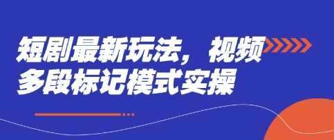 短剧最新玩法，视频多段标记模式实操-HEIXMI（中国站）