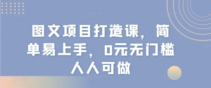 图文项目打造课，简单易上手，0元无门槛人人可做-HEIXMI（中国站）