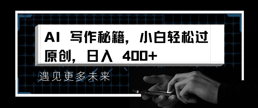 AI写作秘籍，小白轻松过原创，日入 4张【揭秘】-HEIXMI（中国站）