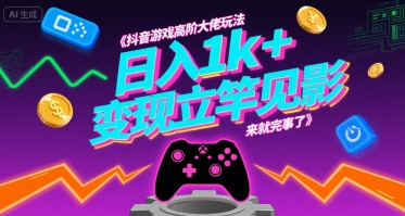 抖音游戏高阶大佬玩法，日入1k+，变现立竿见影，来就完事了【揭秘】-HEIXMI（中国站）
