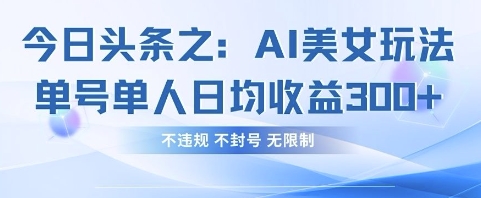 今日头条之AI美女玩法单号单人日均收益3张+，不违规 不封号 无限制-HEIXMI（中国站）