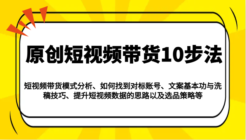 原创短视频带货10步法：模式分析/对标账号/文案与洗稿/提升数据/以及选品策略等-HEIXMI（中国站）