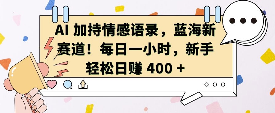 AI 加持情感语录，蓝海新赛道，每日一小时，新手轻松日入 400【揭秘】-HEIXMI（中国站）