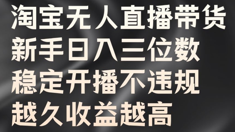 淘宝无人直播带货，新手日入三位数，稳定开播不违规，越久收益越高【揭秘】-HEIXMI（中国站）
