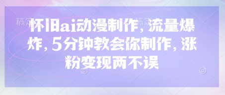 怀旧ai动漫制作，流量爆炸，5分钟教会你制作，涨粉变现两不误-HEIXMI（中国站）