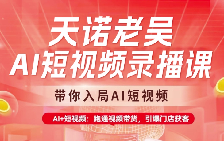天诺老吴AI短视频录播课，带你入局AI短视频，AI+短视频，跑通视频带货-HEIXMI（中国站）