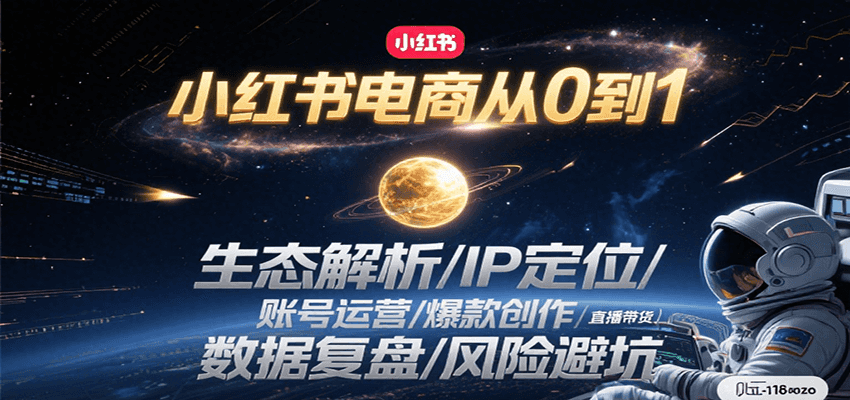 小红书电商从0到1：生态解析/IP定位/ 账号运营/爆款创作/直播带货/数据复盘/风险避坑-HEIXMI（中国站）