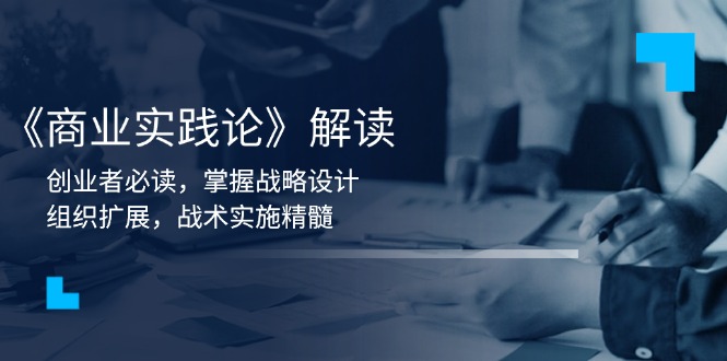 《商业实践论》解读：创业者必读，掌握战略设计，组织扩展，战术实施精髓-HEIXMI（中国站）