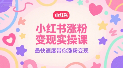 小红书涨粉变现实操课，最快速度带你涨粉变现-HEIXMI（中国站）