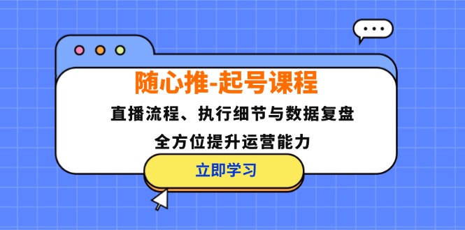 随心推-起号课程：直播流程、执行细节与数据复盘，全方位提升运营能力-HEIXMI（中国站）