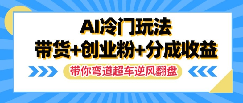 AI冷门玩法，带货+创业粉+分成收益，带你弯道超车，实现逆风翻盘【揭秘】-HEIXMI（中国站）