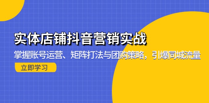 实体店铺抖音营销实战：掌握账号运营、矩阵打法与团购策略，引爆同城流量-HEIXMI（中国站）