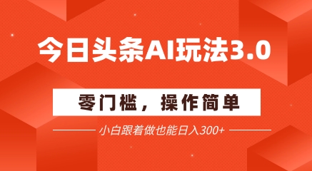 今日头条爆文玩法3.0  配合AI工具轻松矩阵    小白也能日入3张+ - HEIXMI（中国站）-HEIXMI（中国站）