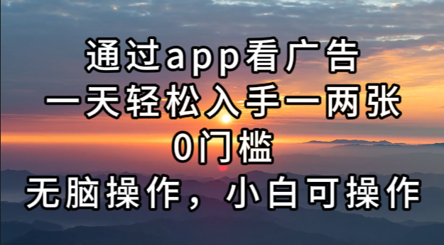 通过app看广告，一天轻松入手一两张0门槛，无脑操作，小白可操作-HEIXMI（中国站）