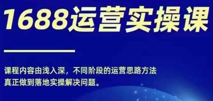 1688实操运营课，零基础学会1688实操运营，电商年入百万不是梦-HEIXMI（中国站）