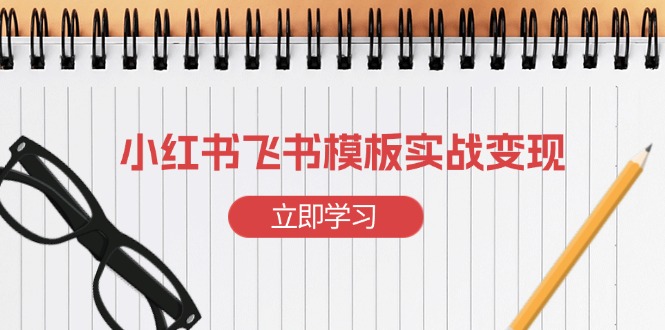 小红书飞书 模板实战变现：小红书快速起号，搭建一个赚钱的飞书模板-HEIXMI（中国站）