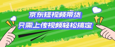 京东短视频带货，只需上传视频就搞定，小白轻松上手【揭秘】-HEIXMI（中国站）