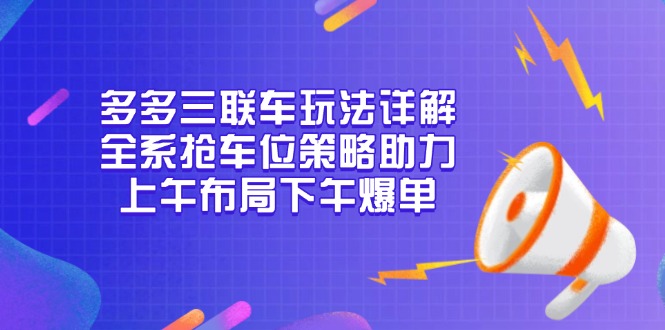 多多三联车玩法详解，全系抢车位策略助力，上午布局下午爆单-HEIXMI（中国站）