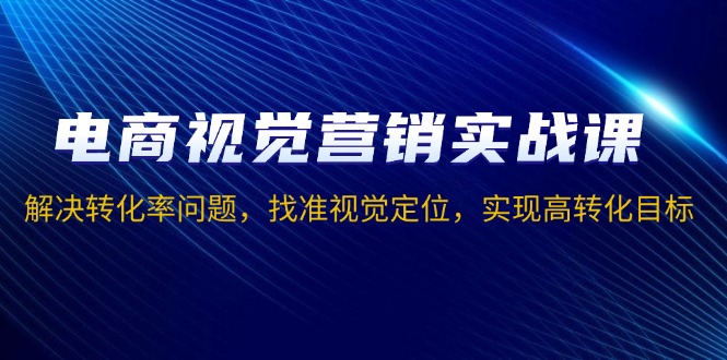 电商视觉营销实战课，解决转化率问题，找准视觉定位，实现高转化目标-HEIXMI（中国站）