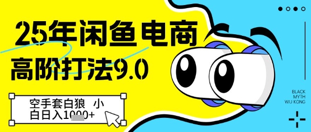 25年闲鱼电商高阶打法9.0，空手套白狼，小白日入几张-HEIXMI（中国站）