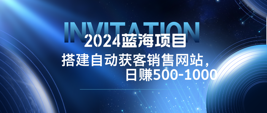 2024蓝海项目，搭建销售网站，自动获客，日赚500-1000-HEIXMI（中国站）