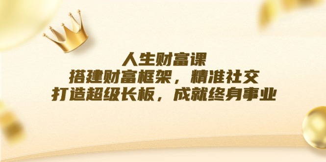 人生财富课：搭建财富框架，精准社交，打造超级长板，成就终身事业-HEIXMI（中国站）