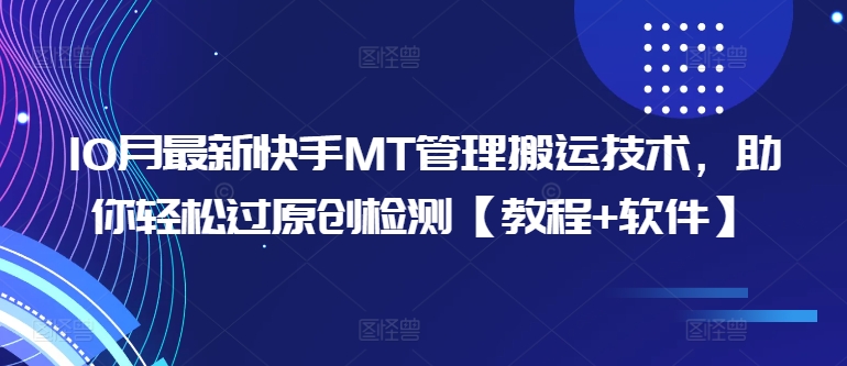 10月最新快手MT管理搬运技术，助你轻松过原创检测【教程+软件】-HEIXMI（中国站）