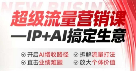 2025年超级流量营销课，IP+AI搞定生意，开启AI增收路径 直击业绩难题 拆解流量打法 放大个体价值-HEIXMI（中国站）